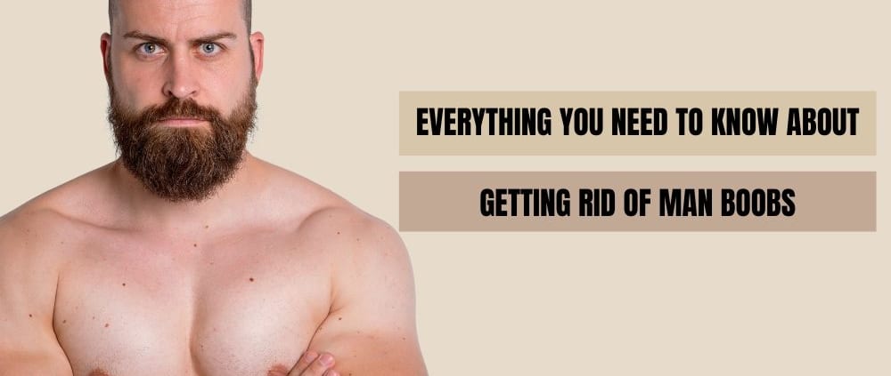 Everything You Need to Know About Getting Rid of Man Boobs